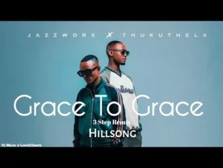 Jazzworx, Thukuthela – Grace to Grace (feat. Hillsong & Kabza de Small) (3 Step Remix)